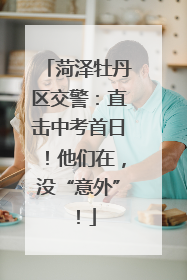 菏泽牡丹区交警：直击中考首日！他们在，没“意外”！